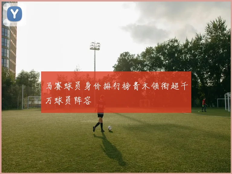 马赛球员身价排行榜青木领衔超千万球员阵容