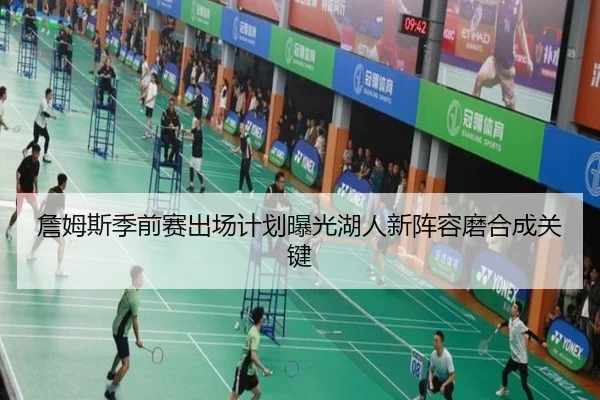 詹姆斯季前赛出场计划曝光湖人新阵容磨合成关键